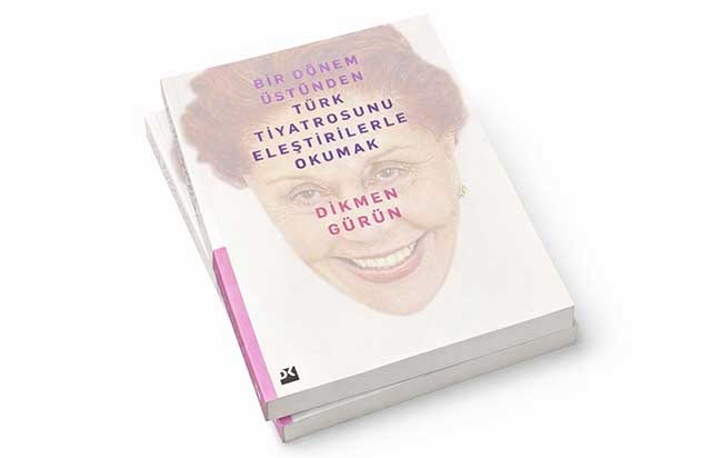 Dikmen Gürün’den Türk Tiyatrosuna Eleştirel Bir Yolculuk